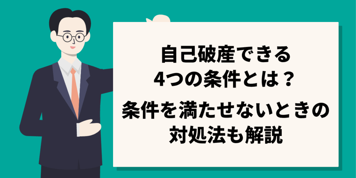 自己破産できる4つの条件とは？条件を満たせないときの対処法も解説