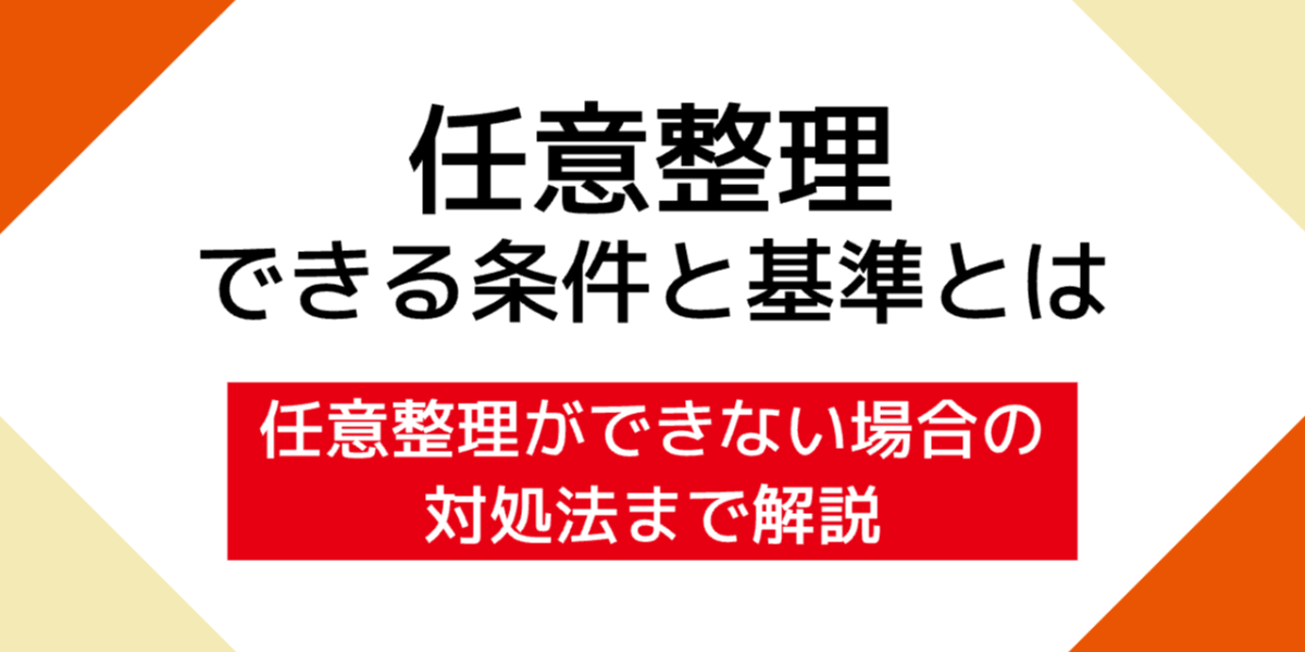 任意整理できる条件と基準とは？任意整理ができない場合の対処法まで解説